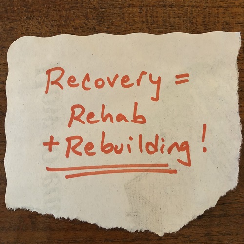 Recovery equals rehab and rebuilding